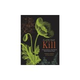 Plants That Kill: A Natural History of the World's Most Poisonous Plants