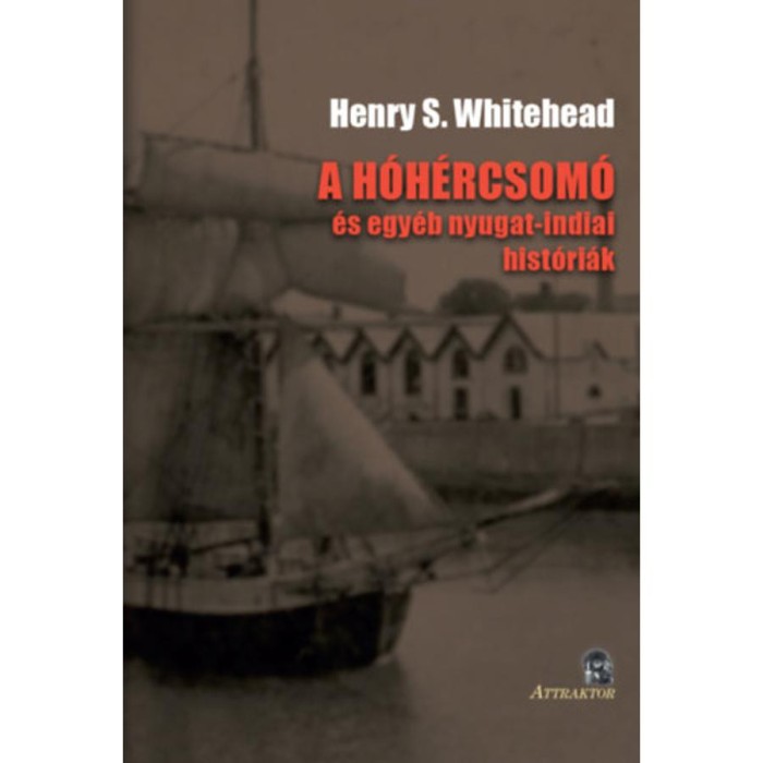 A h&oacute;h&eacute;rcsom&oacute; - &eacute;s egy&eacute;b nyugat-indiai hist&oacute;ri&aacute;k - Henry S. Whitehead