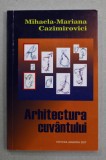 ARHITECTURA CUVANTULUI -CRONICA , ESEU , RECENZIE - de MIHAELA - MARIANA CAZIMIROVICI , 2017