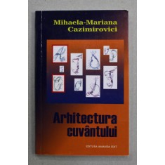 ARHITECTURA CUVANTULUI -CRONICA , ESEU , RECENZIE - de MIHAELA - MARIANA CAZIMIROVICI , 2017