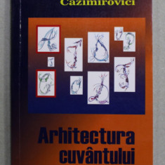 ARHITECTURA CUVANTULUI -CRONICA , ESEU , RECENZIE - de MIHAELA - MARIANA CAZIMIROVICI , 2017