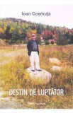 Destin de luptator - Ioan Cosmuta