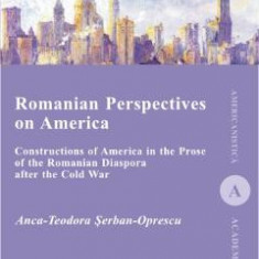 Romanian Perspectives on America - Anca-Teodora Serban-Oprescu