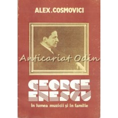 George Enescu In Lumea Muzicii Si In Familie - Alexandru Cosmovici
