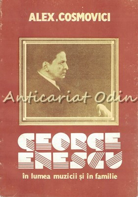 George Enescu In Lumea Muzicii Si In Familie - Alexandru Cosmovici