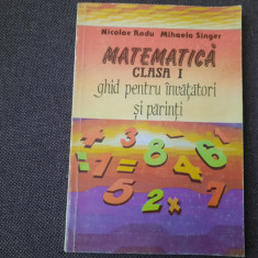 MATEMATICA CLASA A I A GHID PENTRU INVATATORI SI PARINTI NICOLAE RADU , SINGER