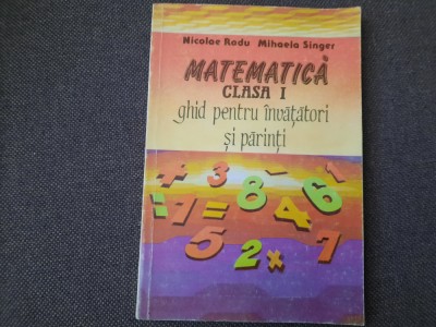 MATEMATICA CLASA A I A GHID PENTRU INVATATORI SI PARINTI NICOLAE RADU , SINGER foto