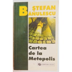 CARTEA DE LA METOPOLIS de STEFAN BANULESCU , EDITIA A III A , 1999