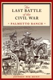 The Last Battle of the Civil War: Palmetto Ranch
