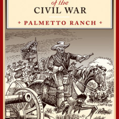 The Last Battle of the Civil War: Palmetto Ranch