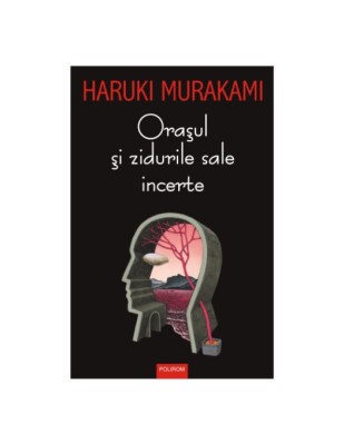 Orasul si zidurile sale incerte - Haruki Murakami foto