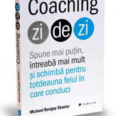 Coaching Zi De Zi, Michael Bungay Stanier - Editura Publica