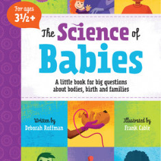 The Science of Babies: A Little Book for Big Questions about Bodies, Birth and Families