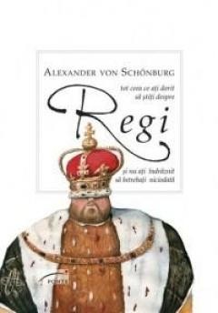 Tot ceea ce ati dorit sa stiti despre regi - de ALEXANDER VON SCHONBURG foto