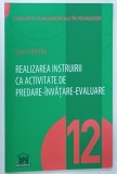 REALIZAREA INSTRUIRII CA ACTIVITATE DE PREDARE - INVATARE - EVALUARE de SORIN CRISTEA , 2019