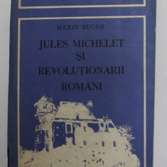 JULES MICHELET SI REVOLUTIONARII ROMANI de MARIN BUCUR , 1982