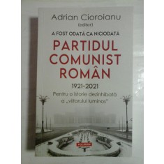 A FOST ODATA CA NICIODATA PARTIDUL COMUNIST ROMAN 1921-2021 - ed. Adrian CIOROIANU (dedicatie si autograf pentru prof. Gh. Onisoru)