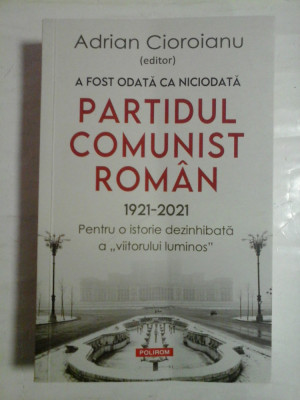 A FOST ODATA CA NICIODATA PARTIDUL COMUNIST ROMAN 1921-2021 - ed. Adrian CIOROIANU (dedicatie si autograf pentru prof. Gh. Onisoru) foto