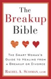 The Breakup Bible: The Smart Woman&#039;s Guide to Healing from a Breakup or Divorce