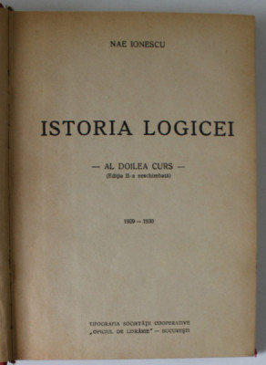 ISTORIA LOGICEI de NAE IONESCU , - AL DOILEA CURS - , 1929 -1930 , APARUTA 1940 foto