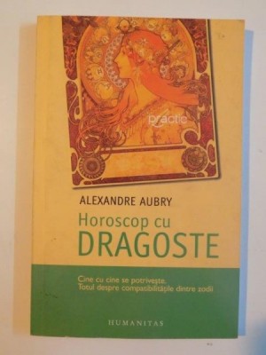 HOROSCOP CU DRAGOSTE , CINE CU CINE SE POTRIVESTE , TOTUL DESPRE COMPATIBILITATILE DINTRE ZODII de ALEXANDRE AUBRY foto