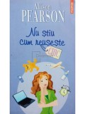 Allison Pearson - Nu stiu cum reuseste (editia 2006)