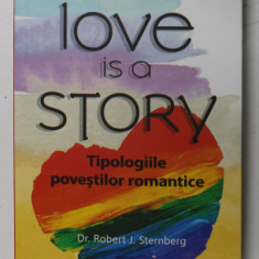 LOVE IS A STORY , TIPOLOGIILE POVESTILOR ROMANTICE de ROBERT J. STERNBERG , 2018