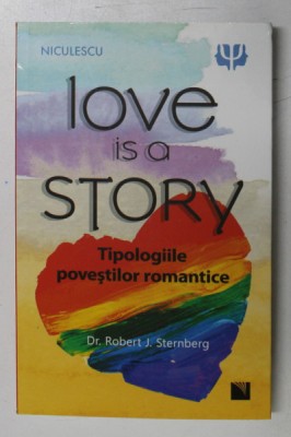 LOVE IS A STORY , TIPOLOGIILE POVESTILOR ROMANTICE de ROBERT J. STERNBERG , 2018 foto