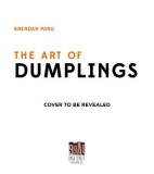 The Art of Dumplings: Everything You Need to Craft Delicious Pot Stickers, Bao, Wontons and More