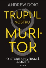 Trupul nostru muritor. O istorie universala a mortii - Polirom