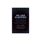We Are Electric: Inside the 200-Year Hunt for Our Body's Bioelectric Code, and What the Future Holds
