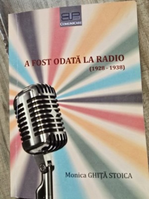 A fost odata la radio 1928-1938 - Monica Ghita Stoica foto