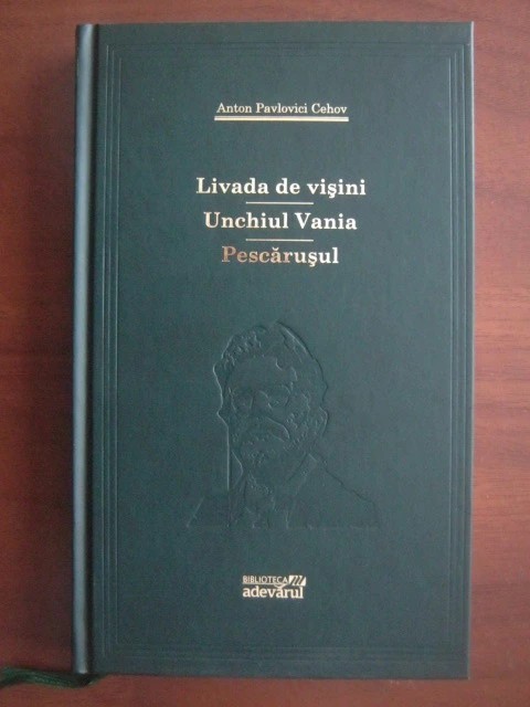 Anton Pavlovici Cehov - Livada de visini * Unchiul Vania * Pescarusul