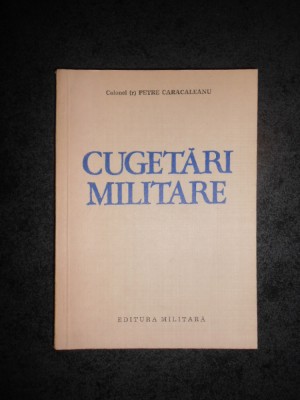 PETRE CARACALEANU - CUGETARI MILITARE foto