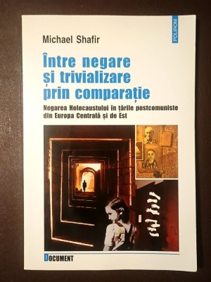 Michael Shafir - &amp;Icirc;ntre negare și trivializare prin comparație: negarea Holocaustului &amp;icirc;n țările postcomuniste din Europa Centrală și de Est foto