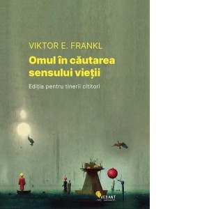 Omul in cautarea sensului vietii. Editia pentru tinerii cititori - Florin Tudose, Viktor E. Frankl