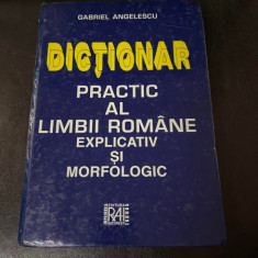 Gabriel Angelescu - Dictionar practic al limbii romane explicativ si morfologic