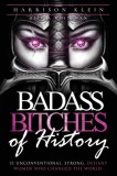 Badass Bitches of History: 31 Unconventional, Strong, Defiant Women Who Changed The World