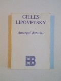AMURGUL DATORIEI , ETICA NEDUREROASA A NOILOR TIMPURI DEMOCRATICE de GILLES LIPOVETSKY , 1996
