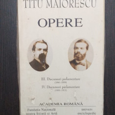 OPERE - VOL III+IV - DISCURSURI PARLAMENTARE 1866-1913 - TITU MAIORESCU