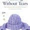 Knitting Without Tears: Basic Techniques and Easy-To-Follow Directions for Garments to Fit All Sizes