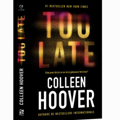 Too Late: Este Prea Tarziu Ca Ea Sa-si Gaseasca Fericirea?,Colleen Hoover - Editura Epica