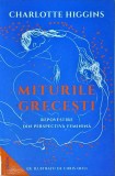 Charlotte Higgins - Miturile grecesti. Repovestire din perspectiva feminina