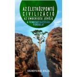 Az &eacute;letk&ouml;zpont&uacute; civiliz&aacute;ci&oacute; - Az emberis&eacute;g j&ouml;vője - A fenntarthat&oacute;s&aacute;gi fordulat - Grandpierre Atilla