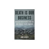 Death Is Our Business: Russian Mercenaries and the New Era of Private Warfare