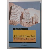 Dan Gulea - Castelul din cărți. Sensuri ale &quot;arhitecturii&quot;
