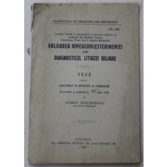 VALOAREA HIPERCHOLESTERINEMIEI IN DIAGNOSTICUL LITIAZEI BILIARE , TEZA DE DOCTORAT , prezentata de CONST. GHEORGHIU , 1926