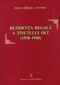 Rezidenta Regala a Tinutului Olt ( 1938-1940) Diana-Mihaela Paunoiu foto