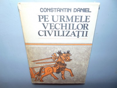 PE URMELE VECHILOR CIVILIZATII -CONSTANTIN DANIEL foto