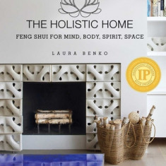 The Holistic Home: Feng Shui for Mind, Body, Spirit, Space